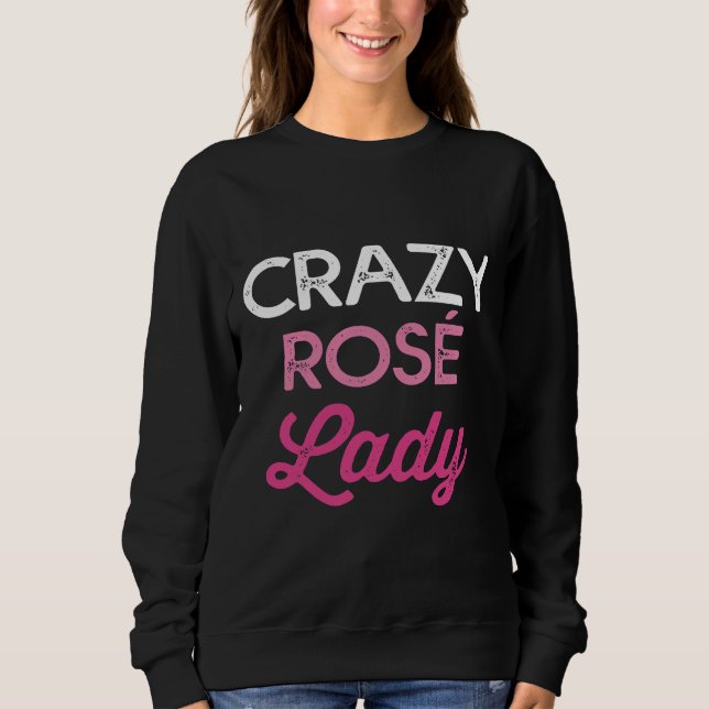 Crazy Rosé Lady Mom S Wine Winery Bachelorette Win Sweatshirt (Front)
