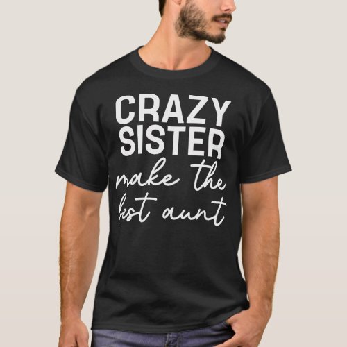 Crazy Sister Make The Best Aunt Women Funny Saying T_Shirt