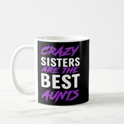 Crazy Sisters are best Aunts  Coffee Mug