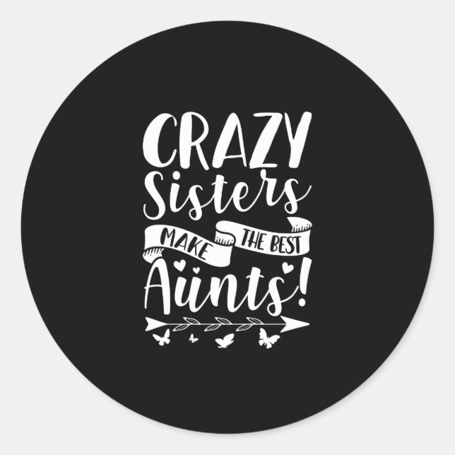 Crazy Sisters Make The Best Aunts Classic Round Sticker (Front)
