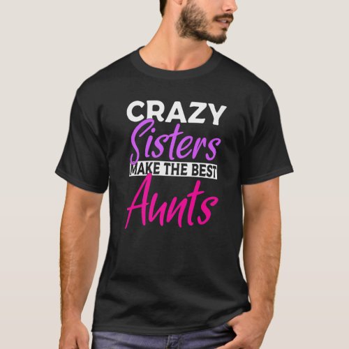 Crazy Sisters Make The Best Aunts Family Sister Au T_Shirt