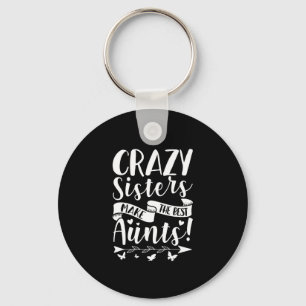 Crazy Sisters Make The Best Aunts Keychain