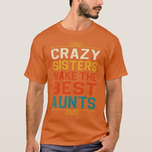 Crazy Sisters Make The Best Aunts T_Shirt