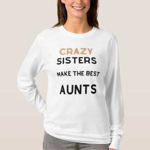 Crazy Sisters Make The Best Aunts T-Shirt