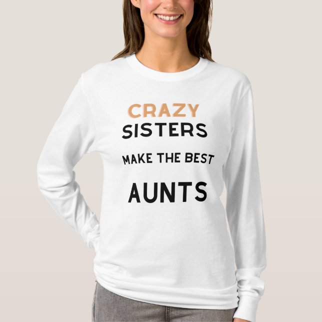 Crazy Sisters Make The Best Aunts T-Shirt (Front)