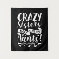 Crazy Sisters Make The Best Aunts