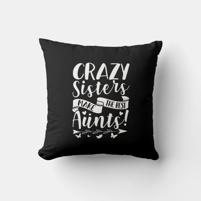 Crazy Sisters Make The Best Aunts Throw Pillow (Front)