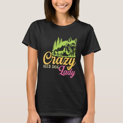 Crazy Sled Dog Lady Mushing Sled Dog Team T-Shirt