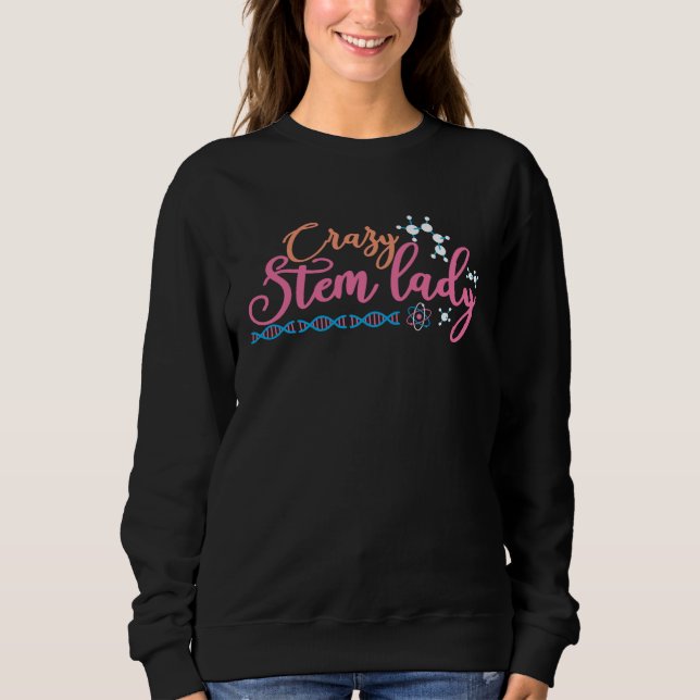 Crazy Stem Lady Steminist Science Math STEM  1 Sweatshirt (Front)