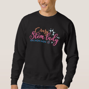Crazy Stem Lady Steminist Science Math STEM 1 Sweatshirt