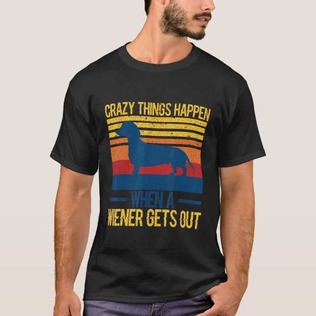 Crazy things happen when a wiener gets out 1 T-Shirt (Front)