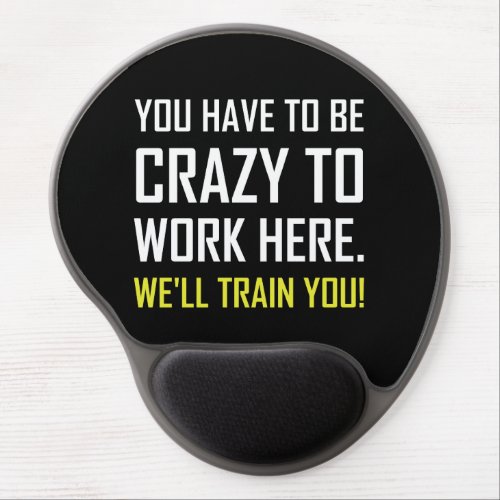 Crazy To Work Here Train You Funny Gel Mouse Pad