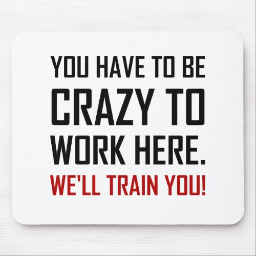 Crazy To Work Here Train You Funny Mouse Pad