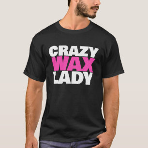 Crazy Wax Lady Waxing Specialist Beautician Humor T-Shirt