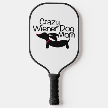 Crazy Wiener Dog Mom Pickleball Paddle by Smoothe1 at Zazzle