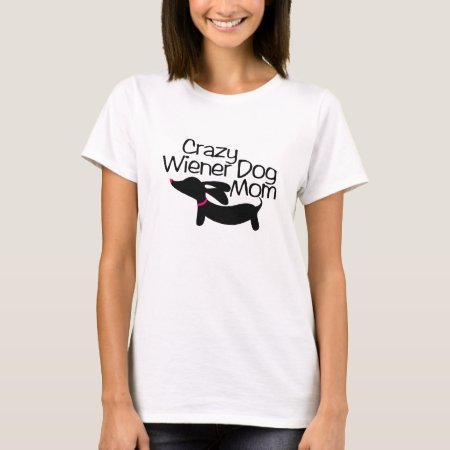 Crazy Wiener Dog Mom (tm) Dachshund T-shirt