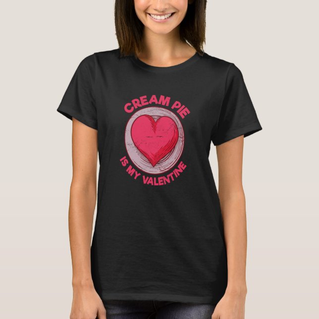 Cream Pie Is My Valentine Pastries Custard Pie Hum T-Shirt (Front)