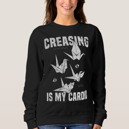 Creasing is my cardio Quote for an Origami Master Sweatshirt