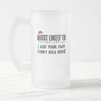 😂Create a Funny Most Likely To Be Quote Christmas Frosted Glass Beer Mug