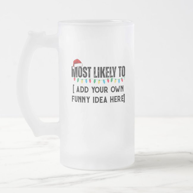 😂Create a Funny Most Likely To Be Quote Christmas Frosted Glass Beer Mug