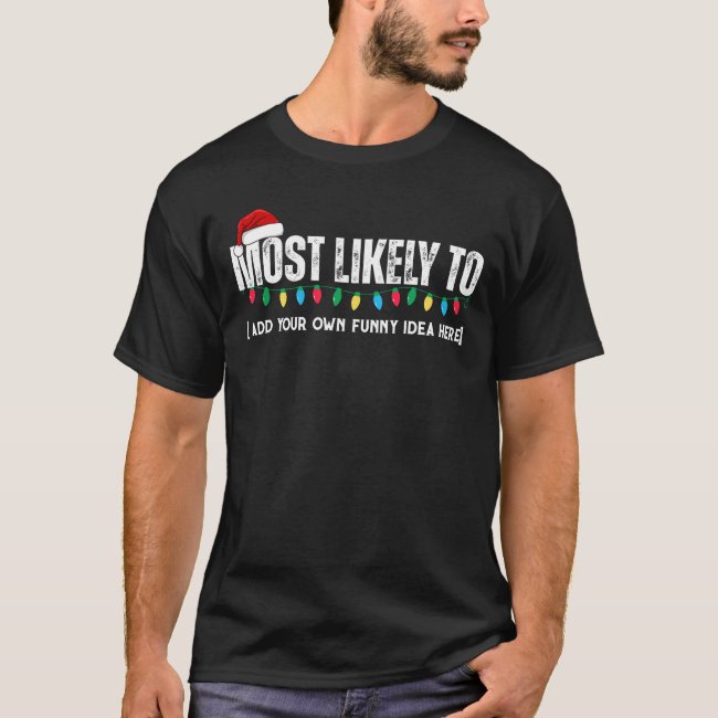 😂Create a Funny Most Likely To Be Quote Christmas T-Shirt