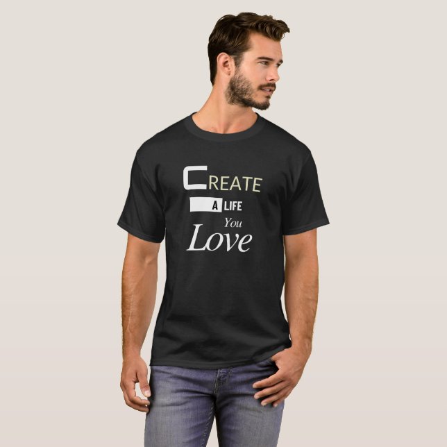 Create a Life You Love - Inspirational Motivation T-Shirt (Front Full)