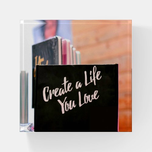 Create A Life You Love Paperweight