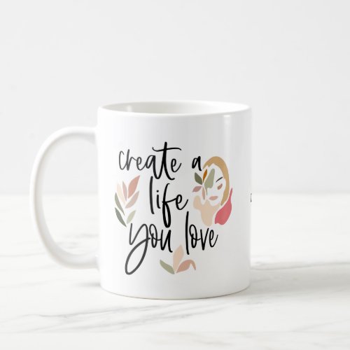 Create A Life You Love Positive Quote Coffee Mug