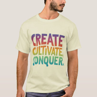 Create, Cultivate, Conquer T-Shirt