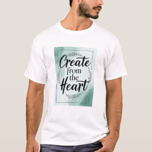 Create From The Heart option 2 T-Shirt