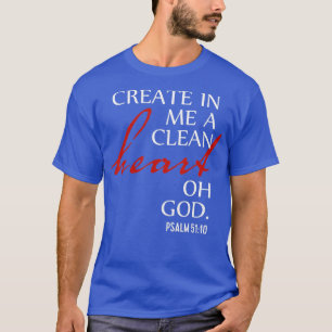 Create in Me a Clean Heart Oh God Psalm 51 10 T-Shirt