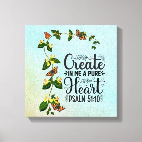 Create in me a Pure Heart Psalm 51 10 Canvas Print