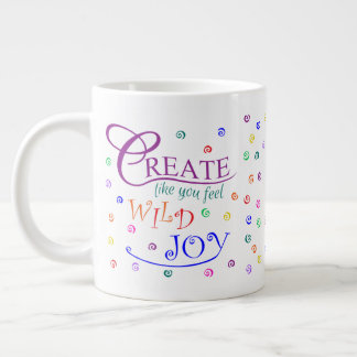 Create Like You Feel Wild Joy Giant Coffee Mug
