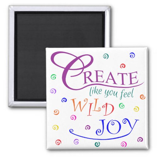 Create Like You Feel Wild Joy Magnet