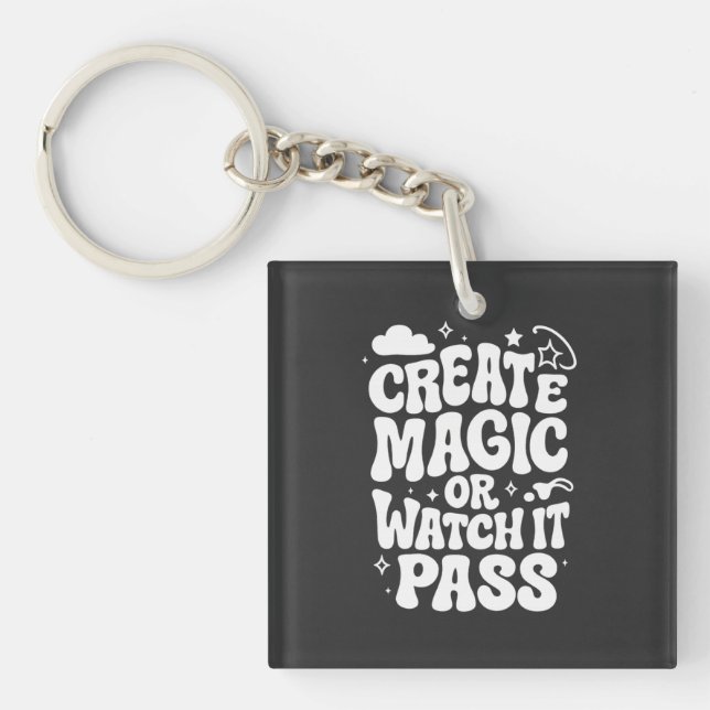 Create Magic or Watch It Pass  Keychain (Front)