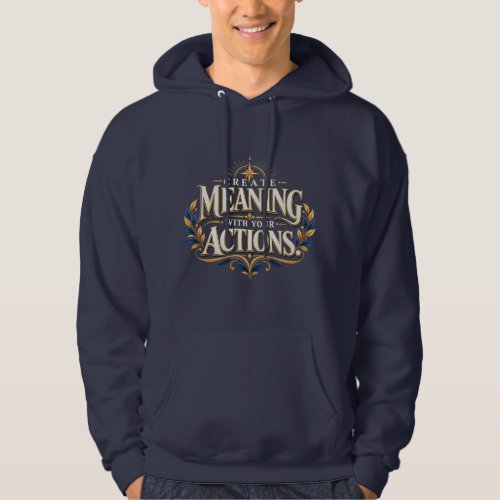 Create Meaning With Your Actions Motivational Hood Hoodie