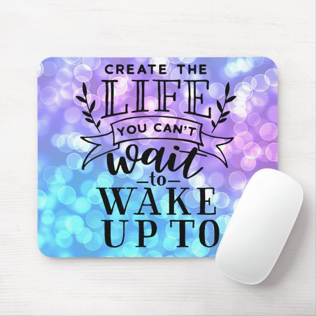 Create The Life You Can't Wait To Wake Up To Mouse Pad (With Mouse)