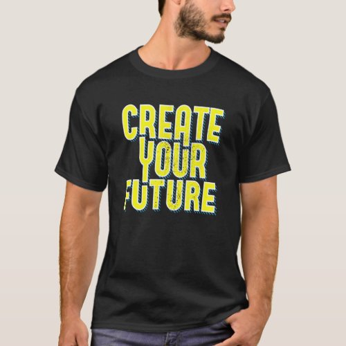 Create Your Future Cute Inspirational Motivational T_Shirt