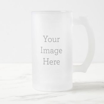 Create Your Own 16oz Frosted Glass Beer Mug by zazzle_templates at Zazzle
