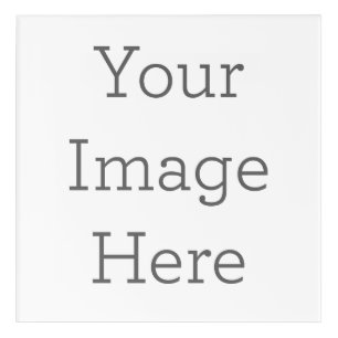 Create Your Own Acrylic Print