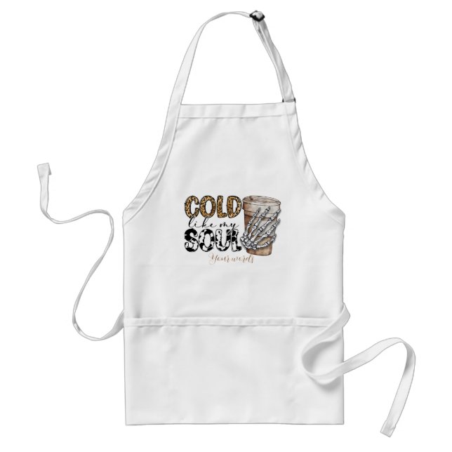 Create Your Own Cold Like My Soul Coffee Adult Apron (Front)