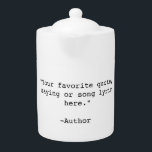 Create Your Own Custom Quote Teapot<br><div class="desc">Create your own custom quote teapot. Features minimalist customizable typewriter typography.</div>