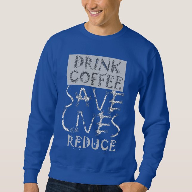 Create your own Drink Coffee SaveLife Reduce Crime Sweatshirt (Front)