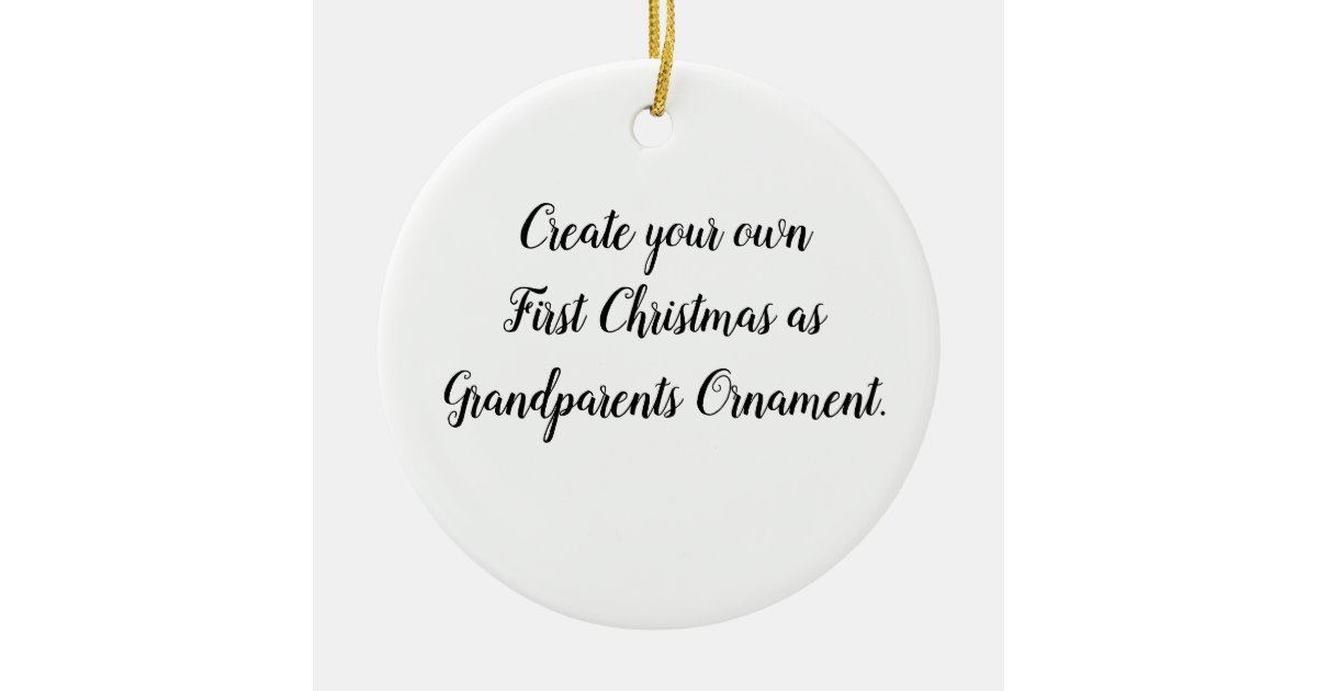 Create Your Own First Christmas as Grandparents Ceramic Ornament | Zazzle