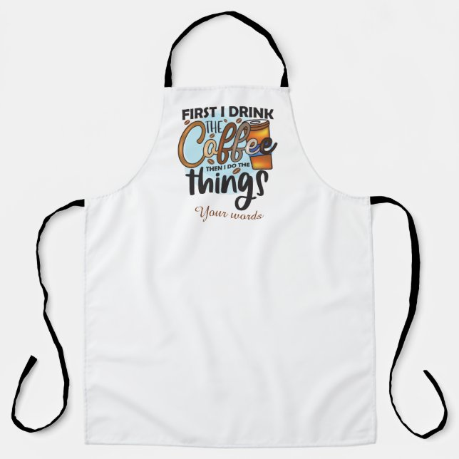 Create Your Own First Drink Coffee Then Do Things Apron (Front)