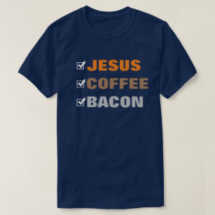 Create Your Own Fun Checklist Jesus Coffee Bacon T-Shirt