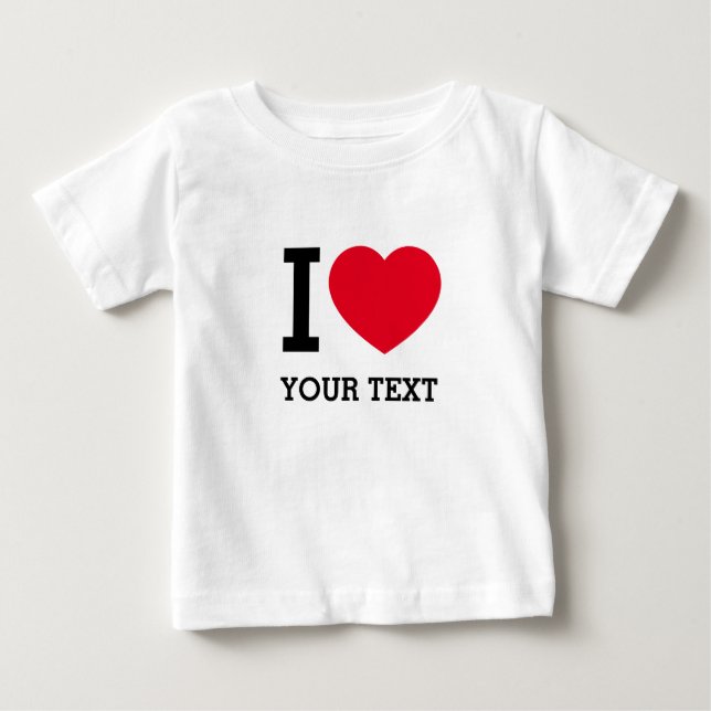 Create Your Own Funny I love  Baby T-Shirt (Front)