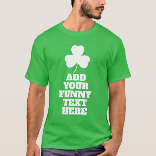Create Your Own Funny St Patricks Day Tshirt