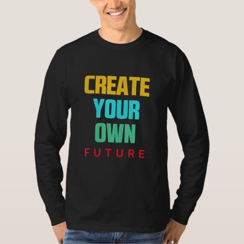 Create Your Own Future Motivational Quotes Graphic T_Shirt