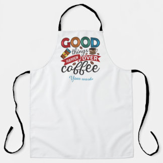 Create Your Own Good Things Happen Over Coffee Apron
